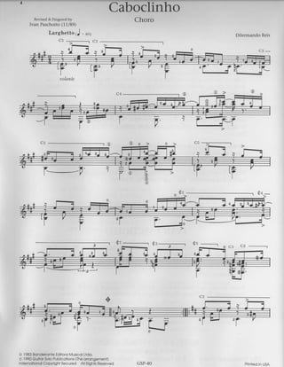 Revised & Fingered by 
Ivan Paschoito(1 1/89) 
Caboclinho 
Choro 
Larghetto 1J - 6ey 
C5 _ . 2 
> r ' * 
4l-l 
t 1 
Dilermando Reis 
C A C2 ----1 
C2 
o l9B3B qndeirqnlEe diioroM udcqlL tdo. 
O 1990G uitorS oloP ublicotions(T hiso rrongemeni) 
InternotionqCl opyrightS ecured All RightsR eserved 
GSP-40 Printed in USA 
 