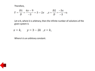 Therefore,
Let x=k, where k is arbitrary, then the infinite number of solutions of the
given system is
Where k is an arbitrary constant.
 