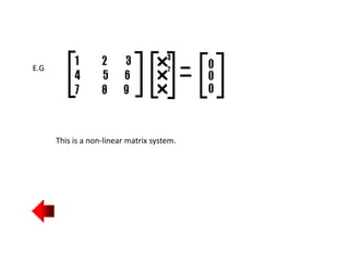 E.G
This is a non-linear matrix system.
 