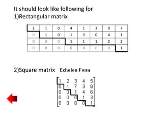 It should look like following for
1)Rectangular matrix
2)Square matrix
1 1 0 4 1 3 9 7
0 1 0 1 3 0 4 1
0 0 0 1 1 1 2 2
0 0 0 0 0 0 0 1
 
