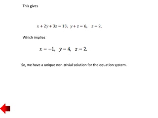 This gives
Which implies
So, we have a unique non-trivial solution for the equation system.
 