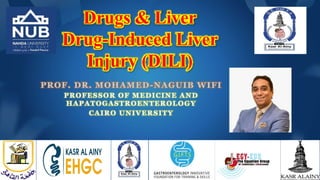 Drugs & Liver
Drug-Induced Liver
Injury (DILI)
PROF. DR. MOHAMED-NAGUIB WIFI
PROFESSOR OF MEDICINE AND
HAPATOGASTROENTEROLOGY
CAIRO UNIVERSITY
 