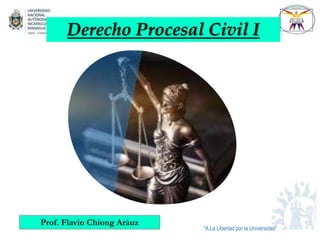 “A La Libertad por la Universidad”
Derecho Procesal Civil I
Prof. Flavio Chiong Aráuz
 