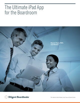 The Ultimate iPad App
for the Boardroom
The World’s Most Widely Used Secure Board Portal
Beyond Paper, PDFs
and Wireless
 