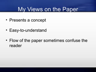 My Views on the Paper
• Presents a concept
• Easy-to-understand
• Flow of the paper sometimes confuse the
reader

 