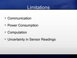 Limitations
• Communication
• Power Consumption
• Computation
• Uncertainty in Sensor Readings

 