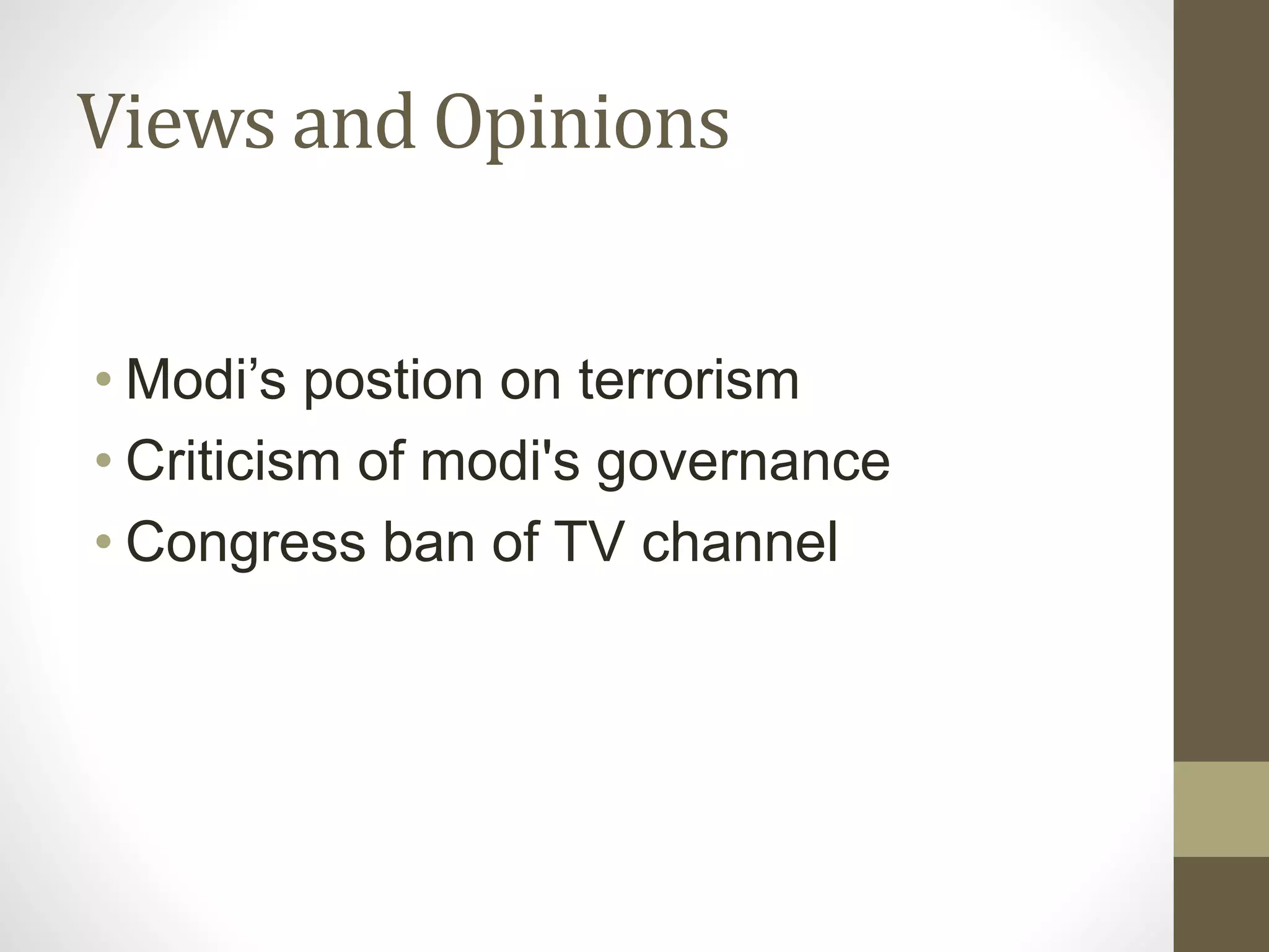 Views and Opinions 
• Modi’s postion on terrorism 
• Criticism of modi's governance 
• Congress ban of TV channel 
 