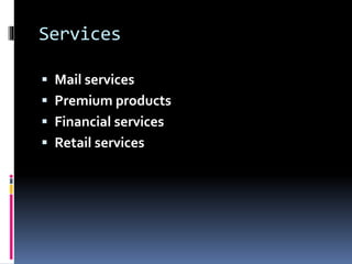Services
 Mail services
 Premium products
 Financial services
 Retail services
 