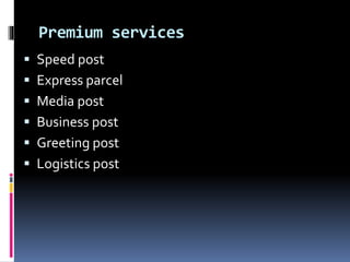 Premium services
 Speed post
 Express parcel
 Media post
 Business post
 Greeting post
 Logistics post
 