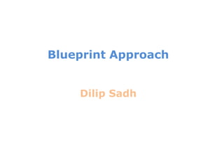 Blueprint Approach


    Dilip Sadh
 