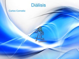 Diálisis
Carlos Cornelio
 