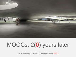 MOOCs, 2(0) years later 
Pierre Dillenbourg, Center for Digital Education, EPFL 
 