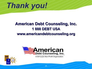 Thank you! American Debt Counseling, Inc. 1 888 DEBT USA www.americandebtcounseling.org 
