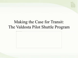 Making the Case for Transit:
The Valdosta Pilot Shuttle Program
 