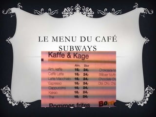 LE MENU DU CAFÉ
    SUBWAYS
 