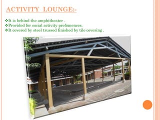 ACTIVITY LOUNGE:-
It is behind the amphitheater .
Provided for social activity prefomences.
It covered by steel trussed finished by tile covering .
 