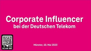 Corporate Influencer
bei der Deutschen Telekom
Münster, 10. Mai 2023
 