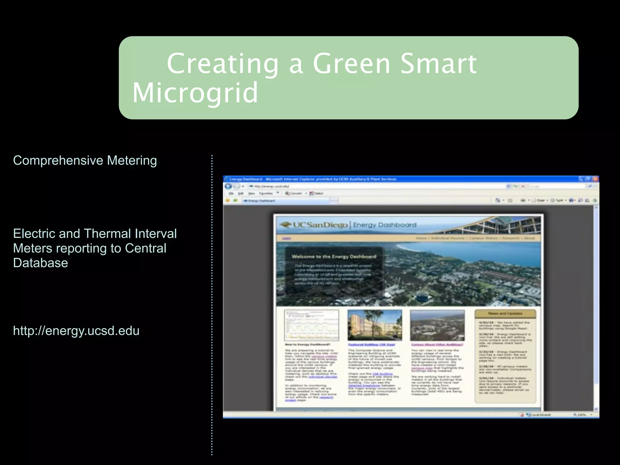 Creating a Green Smart
                 Microgrid
                Developing a Micro Smart Grid
Comprehensive Metering
                                2007 Demand Response



Electric and Thermal Interval
Meters reporting to Central
Database




http://energy.ucsd.edu
 