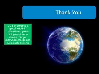 Thank You

   UC San Diego is a
     global leader in
  research and proto-
   typing solutions to
    climate change,
renewable energy, and
 sustainable systems
 