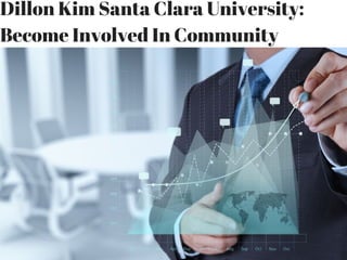 Dillon Kim Santa Clara University:
Become Involved In Community
 