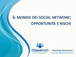 IL MONDO DEI SOCIAL NETWORK:
OPPORTUNITÀ E RISCHI
Gianluigi Bonanomi
www.classeweb.it www.gianluigibonanomi.com
 