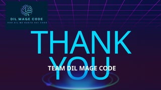 THANK
YOU
TEAM DIL MAGE CODE
 