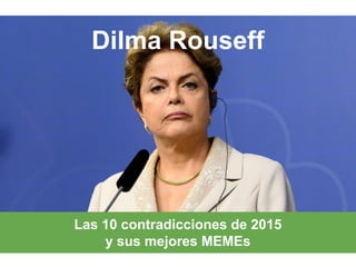 Dilma Rouseff
Las 10 contradicciones de 2015
y sus mejores MEMEs
 