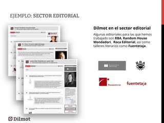 EJEMPLO: SECTOR EDITORIAL
Dilmot en el sector editorial
Algunas editoriales para las que hemos
trabajado son RBA, Random H...