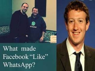 What made
Facebook“Like”
WhatsApp?
 