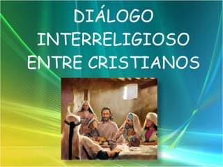DIÁLOGO INTERRELIGIOSO ENTRE CRISTIANOS 