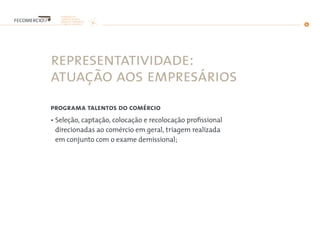 representatividade:
atuação aos empresários
programa talentos do comércio
• Seleção, captação, colocação e recolocação profissional
direcionadas ao comércio em geral, triagem realizada
em conjunto com o exame demissional;
 