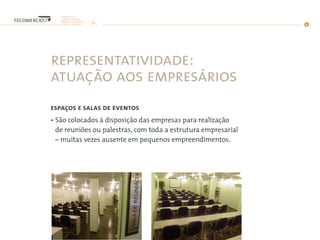 representatividade:
atuação aos empresários
espaços e salas de eventos
• São colocados à disposição das empresas para realização
de reuniões ou palestras, com toda a estrutura empresarial
– muitas vezes ausente em pequenos empreendimentos.
 
