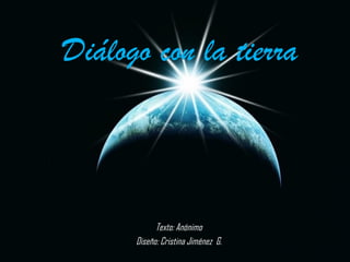 Diálogo con la tierra
Texto: Anónimo
Diseño: Cristina Jiménez G.
 