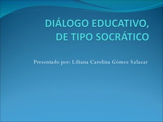 Presentado por: Liliana Carolina Gómez Salazar  