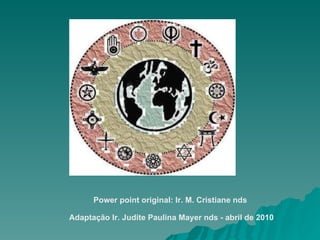 Power point original: Ir. M. Cristiane nds  Adaptação Ir. Judite Paulina Mayer nds - abril de 2010 