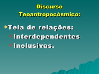 Discurso Teoantropocósmico: Teia de relações: Interdependentes Inclusivas. 