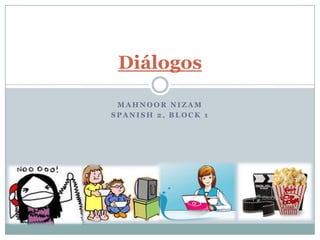 MAHNOOR Nizam Spanish 2, block 1 Diálogos 