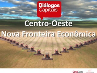 Centro-Oeste
Nova Fronteira Econômica
 