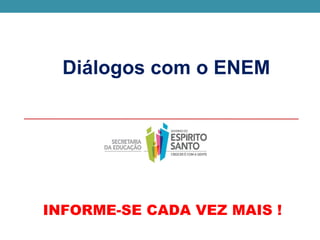 Diálogos com o ENEM




INFORME-SE CADA VEZ MAIS !
 