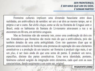 PESAVENTO (2006)
SER FRONTEIRIÇO,
É SER MAIS QUE UM OU DOIS.
É SOMAR PARTES!
 