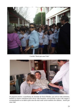 Corrida “Herói por uma Vida”




Os pequenos heróis: à semelhança de Aristides de Sousa Mendes, que salvou vidas anónimas,
também os alunos contribuem para salvar vidas humanas, convencendo os pais a dar sangue e
acompanhando-os na dádiva para uma dia mais tarde serem também eles dadores…heróis por
uma vida!

                                                                                      29
 