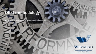Operational Excellence diagnostic
Easier – Faster - Better
DILO methodology
What is it – Why use it – When use it - Examples
 
