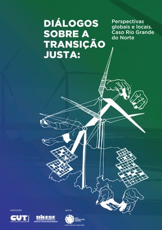 1
DIÁLOGOS SOBRE A TRANSIÇÃO JUSTA:
Perspectivas globais e locais. Caso Rio Grande do Norte
ApRESEntAção
DIÁLOGOS
SOBRE A
...