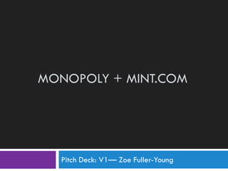 MONOPOLY + MINT.COM




  Pitch Deck: V1— Zoe Fuller-Young
 