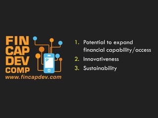 1. Potential to expand
   financial capability/access
2. Innovativeness
3. Sustainability
 