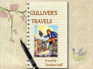 GULLIVER’S
TRAVELS
A novel by -
“Jonathan Swift”
 