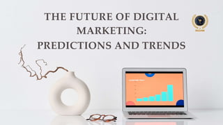 THE FUTURE OF DIGITAL
MARKETING:
PREDICTIONS AND TRENDS
 