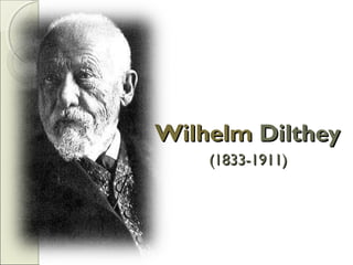 WilhelmWilhelm DiltheyDilthey
(1833-1911)(1833-1911)
 