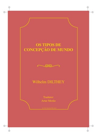 i
i
i
i
i
i
i
i
www.lusosoﬁa.net
OS TIPOS DE
CONCEPÇÃO DE MUNDO
Wilhelm DILTHEY
Tradutor:
Artur Morão
 