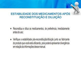ESTABILIDADE DOS MEDICAMENTOS APÓS
RECONSTITUIÇÃO E DILUIÇÃO
 
